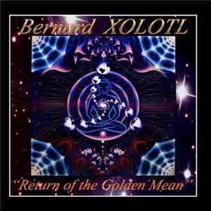 Bernard Xolotl - Return Of The Golden Mean Album
