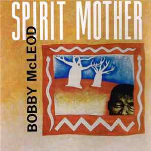 Bobby McLeod - Spirit Mother Album