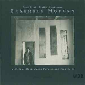 Fred Frith - Ensemble Modern With Ikue Mori, Zeena Parkins And Fred Frith - Traffic Continues Album