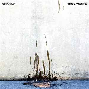 Shark? - True Waste Album