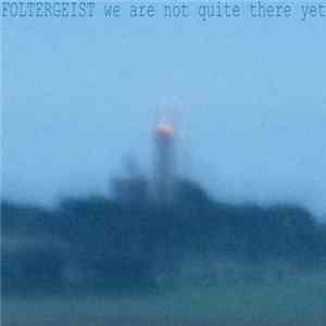 Foltergeist - We Are Not Quite There Yet Album