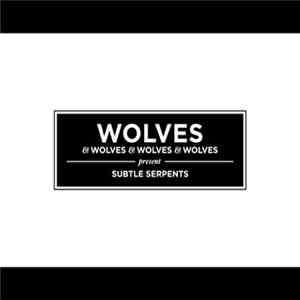 Wolves And Wolves And Wolves And Wolves - Subtle Serpents Album