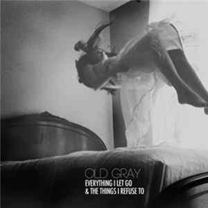 Old Gray - Everything I Let Go & The Things I Refuse To Album