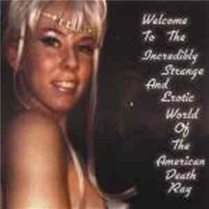 American Death Ray - Welcome To The Incredibly Strange And Erotic World Of The American Death Ray Album