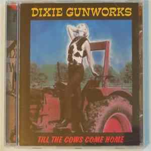 Dixie Gunworks - Till The Cows Come Home Album