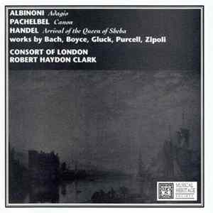 Albinoni, Pachelbel, Handel, Bach, Boyce, Gluck, Purcell, Zipoli, Consort Of London, Robert Haydon Clark - Adagio / Canon / Arrival Of The Queen Of Sheba Album