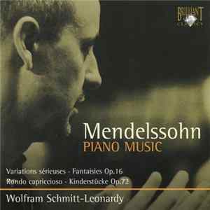 Mendelssohn, Wolfram Schmitt-Leonardy - Piano Music: Variations Sérieuses • Fantaisies Op.16 • Rondo Capriccioso • Kinderstücke Op.72 Album