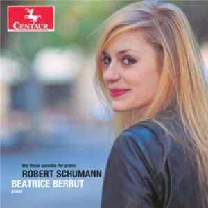Beatrice Berrut – Robert Schumann - The Three Sonatas For Piano Album