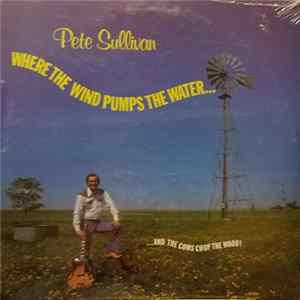 Pete Sullivan - Where The Wind Pumps The Water...And The Cows Chop The Wood! Album