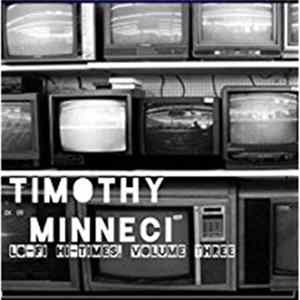 Timothy Minneci - Lo-Fi Hi-Times, Volume Three Album