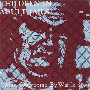 Children In Adult Jails - Man Overcome By Waffle Iron Album