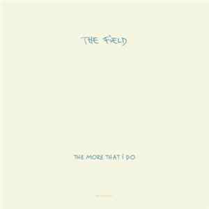 The Field - The More That I Do Album