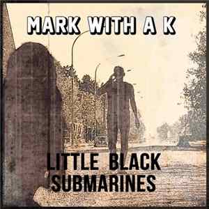 Mark With A K - Little Black Submarines Album
