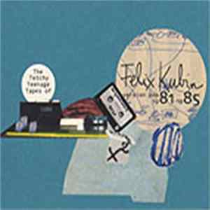 Felix Kubin - The Tetchy Teenage Tapes Of Album