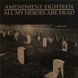 Amendment Eighteen - All My Heroes Are Dead Album