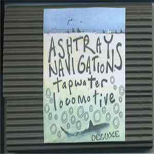 Ashtray Navigations - Tapwater Locomotive Deluxe Album