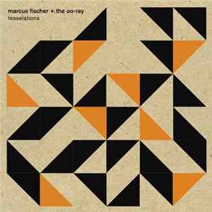 Marcus Fischer + The OO-Ray - Tesselations Album