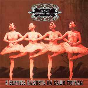 Самые Неприятные Кавалеры - Я Вернусь Плюнуть На Ваши Могилы Album