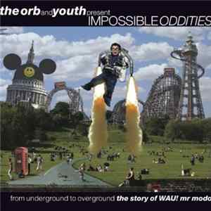 Various - The Orb And Youth Present Impossible Oddities - From Underground To Overground - The Story Of WAU! Mr Modo Album