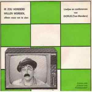 Dorus - Ik Zou Honderd Willen Worden, Alleen Maar Om Te Zien - Liedjes En Conferences Van Dorus (Tom Manders) Album