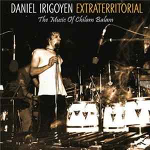 Daniel Irigoyen - Daniel Irigoyen - Extraterritorial - The Music Of Chilam Balam Album