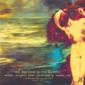 The Machine In The Garden - When Angels Peer Favorably Upon Us: A Retrospective Collection, Volume Two Album