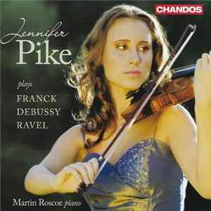 Jennifer Pike, Franck, Debussy, Ravel, Martin Roscoe - Jennifer Pike Plays Franck Debussy Ravel Album