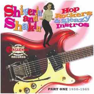 Various - Shiverin' And Shakin'. Hop Rockers & Sleazy Instros. Part One 1958-1965 Album