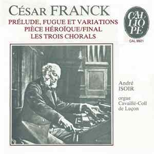 César Franck / André Isoir - Prélude, Fugue Et Variations - Pièce Héroïque - Final - Les Trois Chorals Album