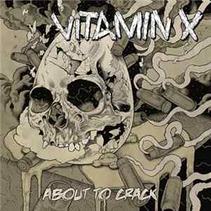 Vitamin X - About To Crack Album