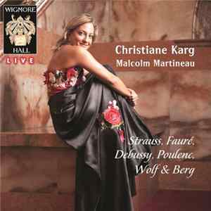 Christiane Karg, Malcolm Martineau - Strauss, Fauré, Debussy, Poulenc, Wolf & Berg - Wigmore Hall Live Album