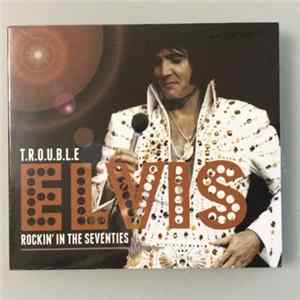 Elvis Presley - T.R.O.U.B.L.E Elvis Rockin' In The Seventies Album