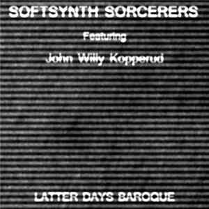 The Softsynth Sorcerers Feat. John Willy Kopperud - Latter Days Baroque Album