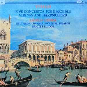 Vivaldi, László Czidra, Liszt Ferenc Chamber Orchestra Conducted By Frigyes Sándor - Five Concertos For Recorder Strings And Harpsichord Album