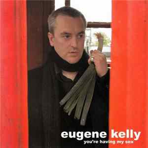 Eugene Kelly - You're Having My Sex Album