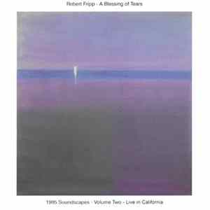 Robert Fripp - A Blessing Of Tears (1995 Soundscapes - Volume Two - Live In California) Album