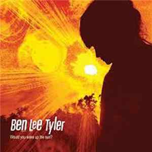 Ben Lee Tyler - Would You Wake Up The Sun Album
