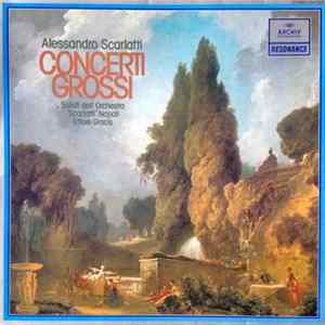 Alessandro Scarlatti - Solisti Dell'Orchestra "Scarlatti" Napoli, Ettore Gracis - Concerti Grossi Album