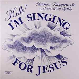 Clarence Thompson, Sr. And The New Spirits - Hello! I'm Singing For Jesus Album