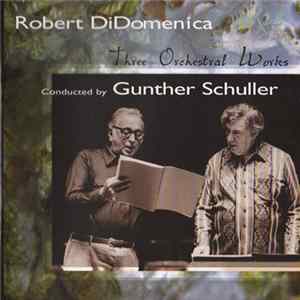 Robert DiDomenica , Conducted By Gunther Schuller - Three Orchestral Works Album
