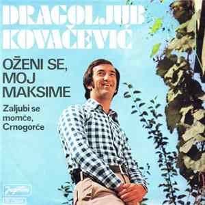 Dragoljub Kovačević - Oženi Se, Moj Maksime / Zaljubi Se Momče, Crnogorče Album