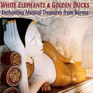Various - White Elephants and Golden Ducks - Enchanting Musical Treasures from Burma Album
