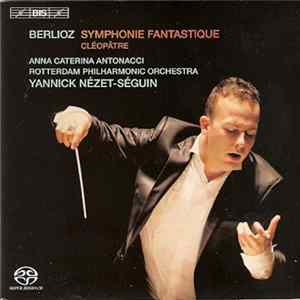 Berlioz - Anna Caterina Antonacci, Rotterdam Philharmonic Orchestra, Yannick Nézet-Séguin - Symphonie Fantastique - Cléopâtre Album