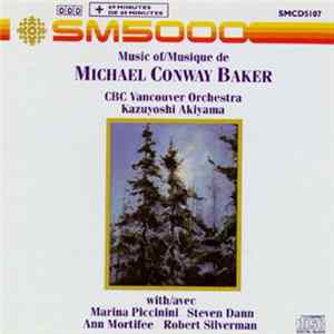 Michael Conway Baker - CBC Vancouver Orchestra, Kazuyoshi Akiyama With Marina Piccinini, Steven Dann, Ann Mortifee, Robert Silverman - Music Of Michael Conway Baker Album