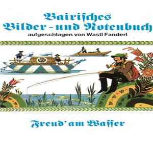 Wastl Fanderl - Bairisches Bilder- Und Notenbuch Aufgeschlagen Von Wastl Fanderl - Freud am Wasser Album