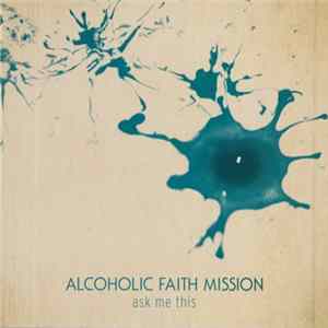Alcoholic Faith Mission - Ask Me This Album
