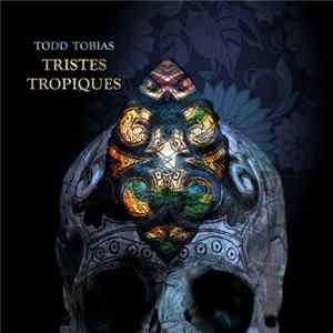 Todd Tobias - Tristes Tropiques Album