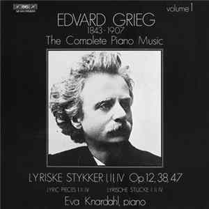 Edvard Grieg, Eva Knardahl - The Complete Piano Music Volume 1: Lyriske Stykker I, II, IV Op. 12, 38, 47 Album