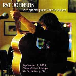 Pat Johnson With Special Guest Charlie Pickett - September 3, 2005 Globe Coffee Lounge St. Petersburg, Fla. Album
