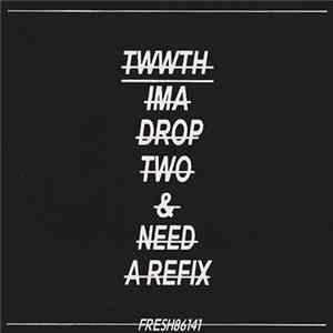 Twwth - Ima Drop Two & Need A Refix Album